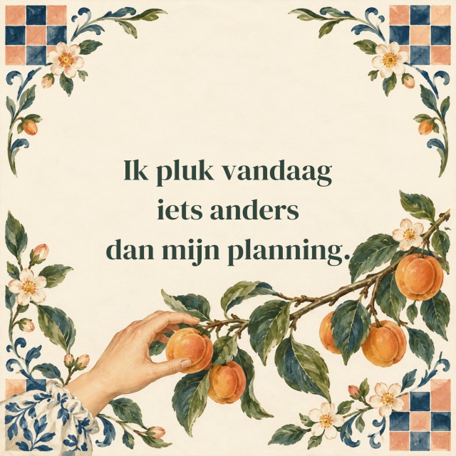 Ik pluk vandaag iets anders dan mijn planning.